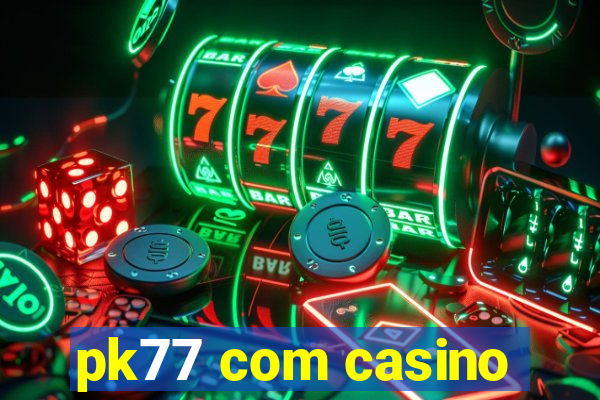 pk77 com casino